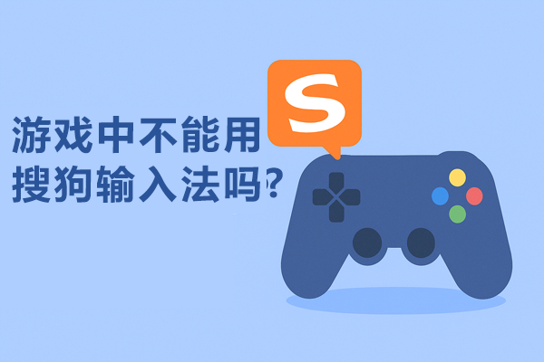 搜狗输入法在游戏中无法使用？全屏与输入法模式设置