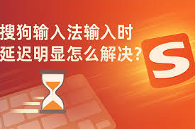 搜狗输入法输入延迟严重？卡顿与响应慢排查思路
